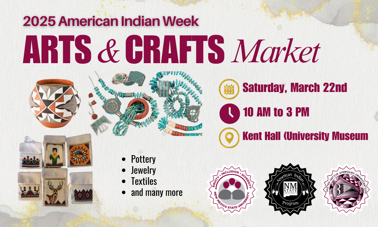 The image is a promotional flyer for the "2025 American Indian Week Arts & Crafts Market." It features a variety of artistic items, including a decorative pot with geometric patterns on the left, and intricate turquoise jewelry pieces such as necklaces and bracelets in the center. Below the pottery and jewelry are five textile bags with various Native American designs, including depictions of animals and geometric shapes. On the right, bold text in maroon announces the date, March 22nd, and the time, 10 AM to 3 PM, for the event at Kent Hall (University Museum). The text highlights pottery, jewelry, textiles, and more as featured items. Three logos are displayed at the bottom: one for New Mexico State University's equity and diversity initiative, one for the American Indian program at NMSU, and another for the United Native American Organization. The background is textured with light gray and yellow speckles.