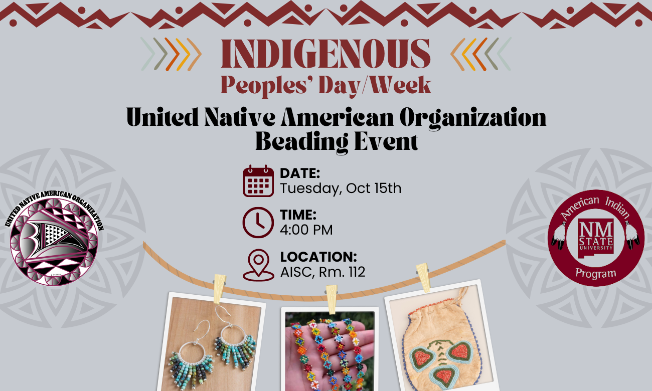 The image is a promotional poster for an Indigenous Peoples' Day/Week beading event organized by the United Native American Organization. The background is a light gray with two circular, intricate geometric patterns on each side. At the top, there is a maroon zigzag pattern with dots, and arrows in muted colors point inward. In bold maroon and black text, it states "Indigenous Peoples' Day/Week" and "United Native American Organization Beading Event." Below that, symbols and text provide the event details: a calendar icon next to "DATE: Tuesday, Oct 15th," a clock icon next to "TIME: 4:00 PM," and a location pin icon next to "LOCATION: AISC, Rm. 112." Three photos of beadwork are clipped to a horizontal string: a pair of earrings with blue and turquoise beads, a hand holding a colorful beaded necklace, and a small pouch with embroidered designs. On the left and right of the string, there are two circular logos, one for the United Native American Organization and the other for the American Indian Program at NM State University.